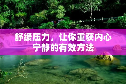 舒缓压力，让你重获内心宁静的有效方法