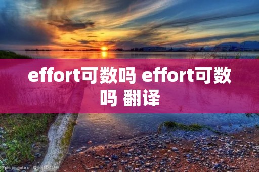 effort可数吗 effort可数吗 翻译 effort可数吗 effort可数吗 翻译