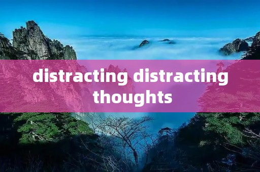 distracting distracting thoughts