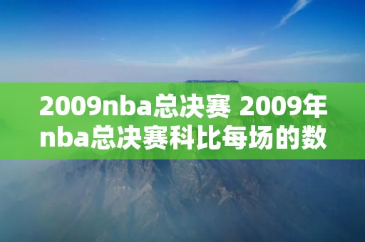 2009nba总决赛 2009年nba总决赛科比每场的数据