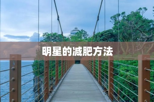 明星的减肥方法:揭秘明星们的瘦身秘籍