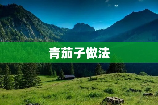 青茄子做法:口感细腻,健康美味 青茄子做法:口感细腻,健康美味