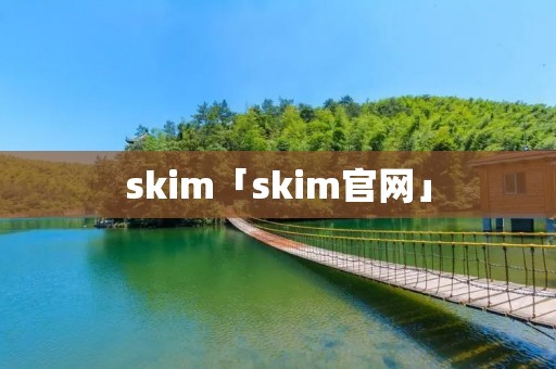 skim「skim官网」 skim「skim官网」