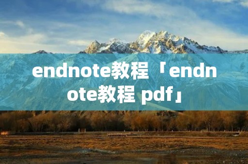 endnote教程「endnote教程 pdf」 endnote教程「endnote教程 pdf」