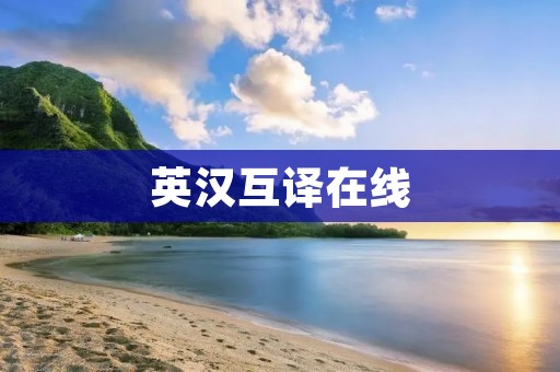 英汉互译在线:让语言沟通无障碍 英汉互译在线:让语言沟通无障碍