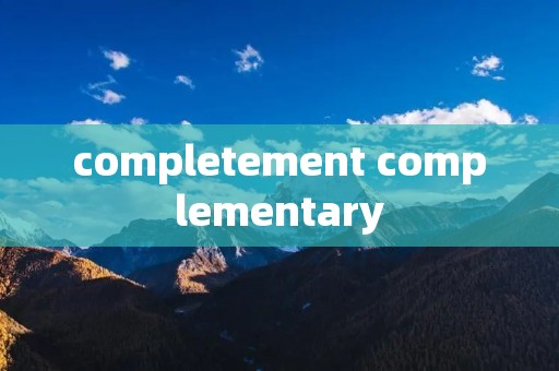 completement complementary