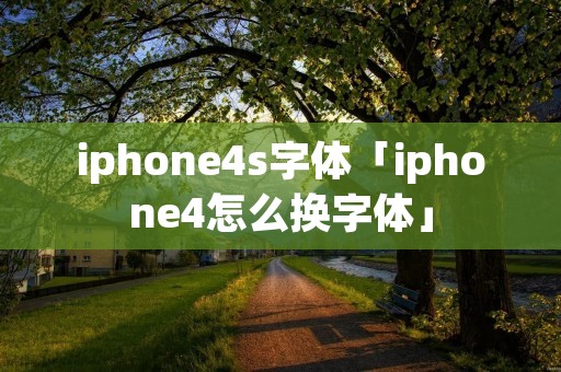 iphone4s字体「iphone4怎么换字体」