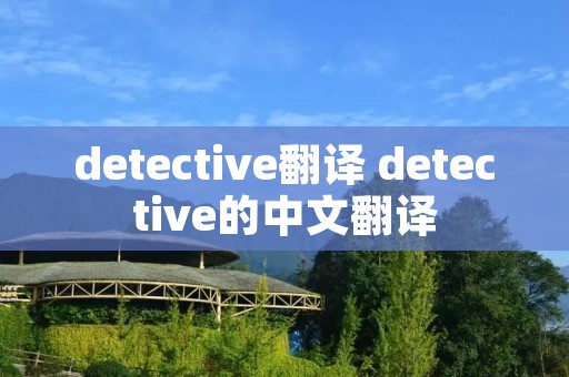 detective翻译 detective的中文翻译 detective翻译 detective的中文翻译