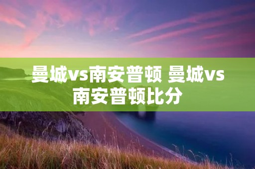 曼城vs南安普顿 曼城vs南安普顿比分
