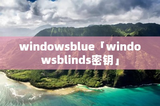 window**lue「window**linds密钥」 window**lue「window**linds密钥」