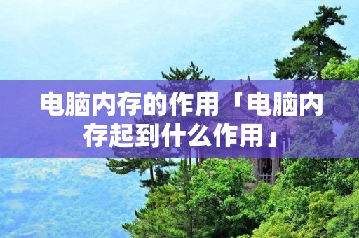 电脑内存的作用「电脑内存起到什么作用」