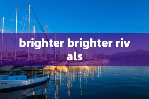 brighter brighter rivals
