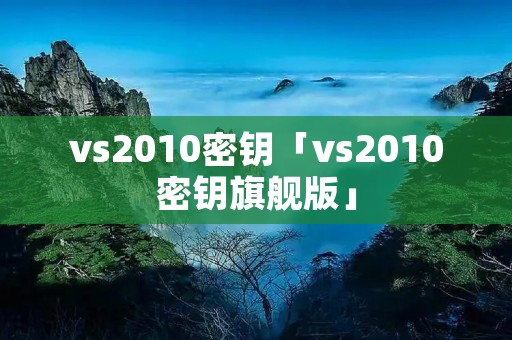 vs2010密钥「vs2010密钥旗舰版」
