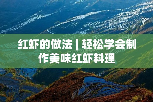 红虾的做法 | 轻松学会制作美味红虾料理 红虾的做法 | 轻松学会制作美味红虾料理