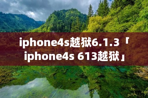 iphone4s越狱6.1.3「iphone4s 613越狱」