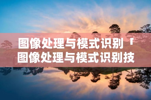 图像处理与模式识别「图像处理与模式识别技术」