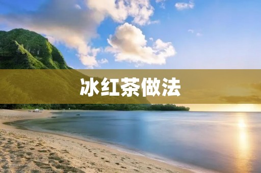 冰红茶做法：让你轻松享受夏日清凉