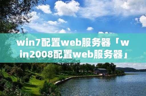 win7配置web服务器「win2008配置web服务器」