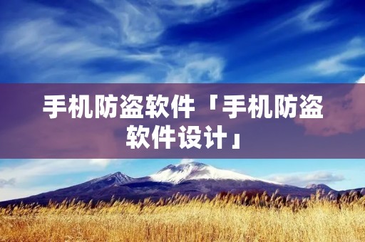 手机防盗软件「手机防盗软件设计」