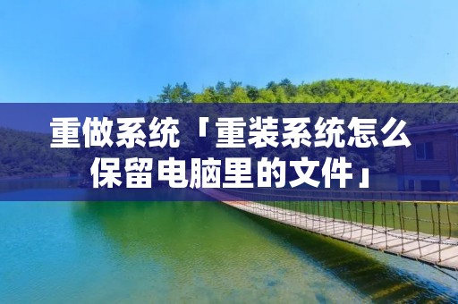 重做系统「重装系统怎么保留电脑里的文件」