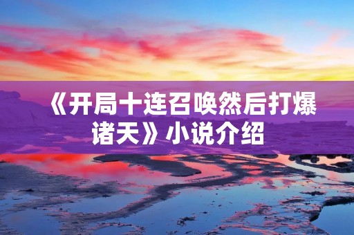 《开局十连召唤然后打爆诸天》小说介绍
