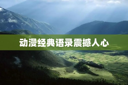 动漫经典语录震撼人心:揭秘那些令人动容的台词背后的故事 动漫经典语录震撼人心:揭秘那些令人动容的台词背后的故事