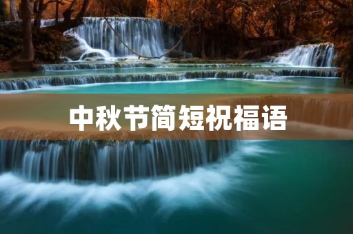 中秋节简短祝福语:传递祝福的温馨话语 中秋节简短祝福语:传递祝福的温馨话语
