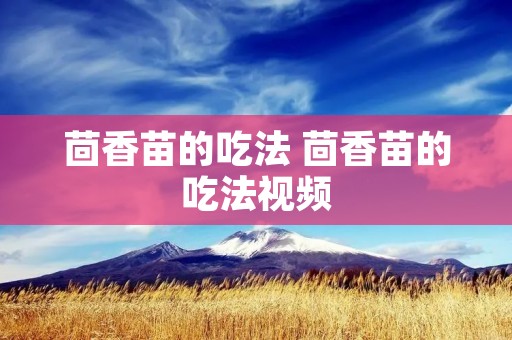 茴香苗的吃法 茴香苗的吃法视频
