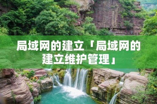局域网的建立「局域网的建立维护管理」 局域网的建立「局域网的建立维护管理」