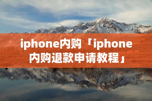 iphone内购「iphone内购退款申请教程」