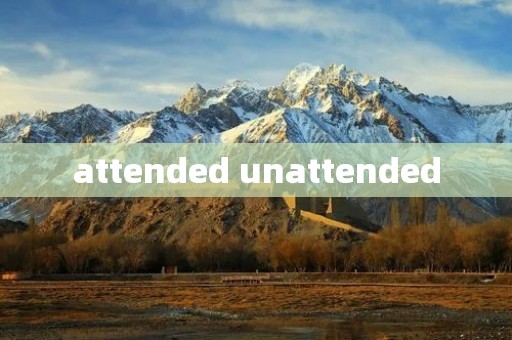 attended unattended attended unattended