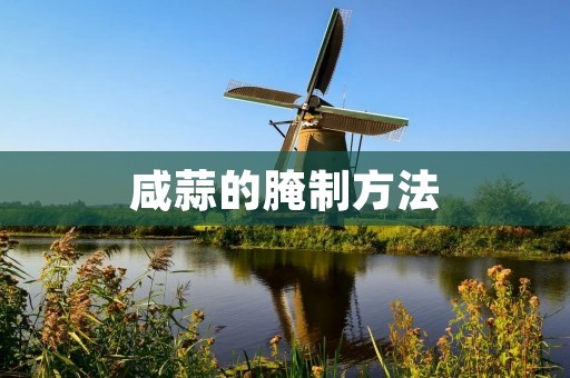 咸蒜的腌制方法：香气四溢的美味佳肴