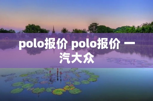 polo报价 polo报价 一汽大众