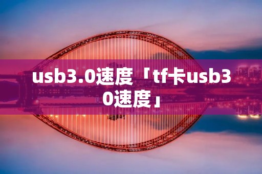 u**3.0速度「tf卡u**30速度」 u**3.0速度「tf卡u**30速度」