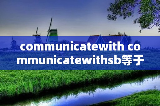 communicatewith communicatewith**等于什么 communicatewith communicatewith**等于什么
