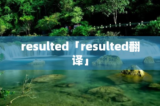 resulted「resulted翻译」