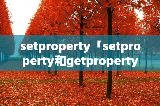 setproperty「setproperty和getproperty」 setproperty「setproperty和getproperty」