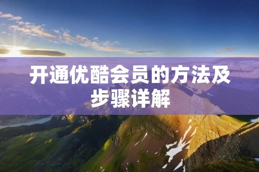 开通优酷会员的方法及步骤详解