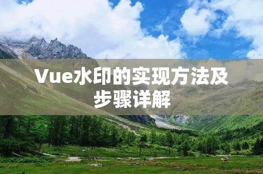 Vue水印的实现方法及步骤详解