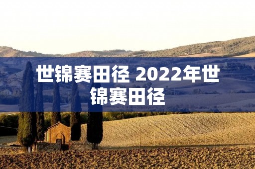 世锦赛田径 2022年世锦赛田径