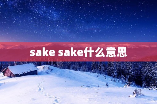 sake sake什么意思