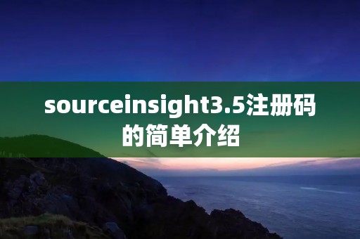 sourceinsight3.5注册码的简单介绍