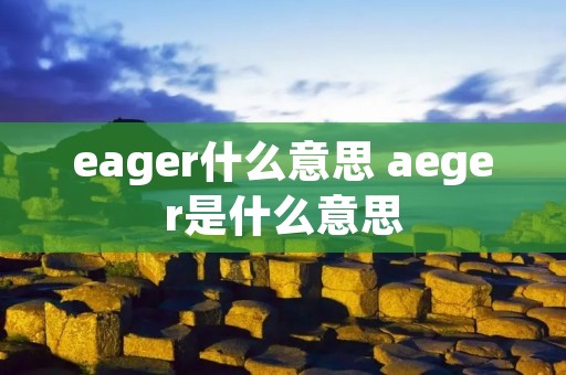 eager什么意思 aeger是什么意思