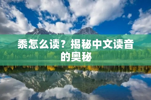 黍怎么读?揭秘中文读音的奥秘
