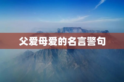 父爱母爱的名言警句 父爱母爱的名言警句