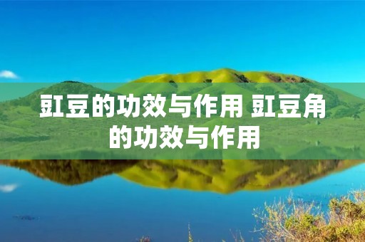豇豆的功效与作用 豇豆角的功效与作用