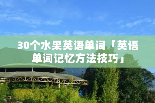 30个水果英语单词「英语单词记忆方法技巧」