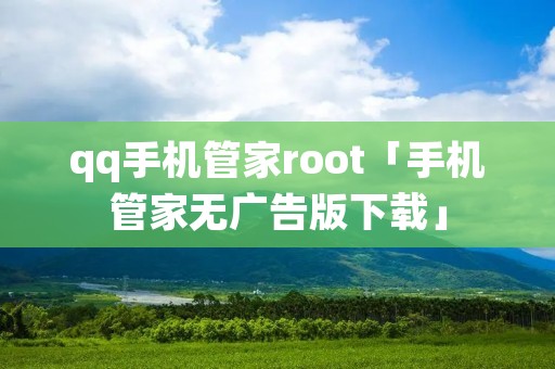 qq手机管家root「手机管家无广告版下载」