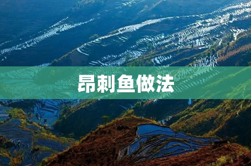 昂刺鱼做法:口感鲜美,营养丰富 昂刺鱼做法:口感鲜美,营养丰富