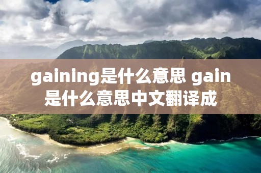 gaining是什么意思 gain是什么意思中文翻译成
